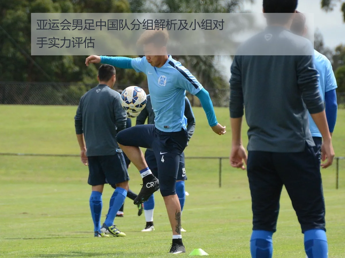 亚运会男足中国队分组解析及小组对手实力评估